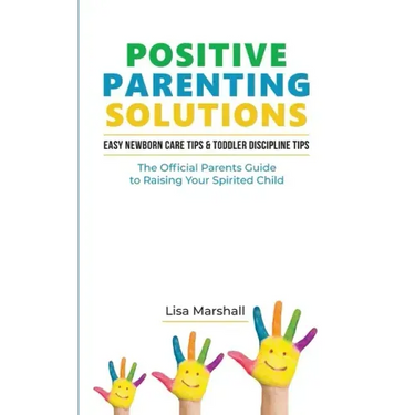 Positive Parenting Solutions 2-in-1: Easy Newborn Care Tips + Toddler Discipline Tips - The Official Parents Guide To Raising Your Spirited Child