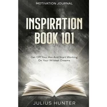 Motivation Journal: Get Off Your Ass And Start Working On Your Wildest Dreams