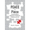 PEACE by Piece: A practical guide to stepping up or starting over in business and in life