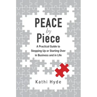PEACE by Piece: A practical guide to stepping up or starting over in business and in life