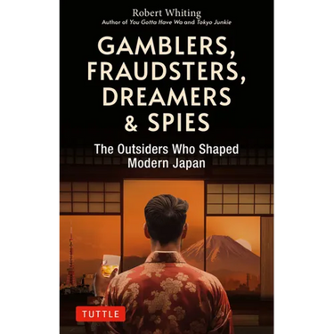 Gamblers, Fraudsters, Dreamers & Spies: The Outsiders Who Shaped Modern Japan