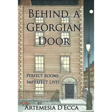 Behind a Georgian Door: Perfect Rooms, Imperfect Lives