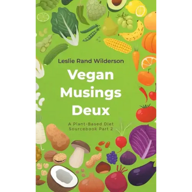 Vegan Musings Deux: A Plant-Based Diet Sourcebook Part Two