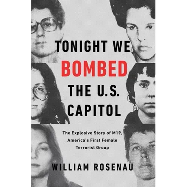 Tonight We Bombed the U.S. Capitol: The Explosive Story of M19, America's First Female Terrorist Group