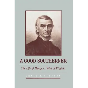 A Good Southerner: The Life of Henry a Wise of Virginia