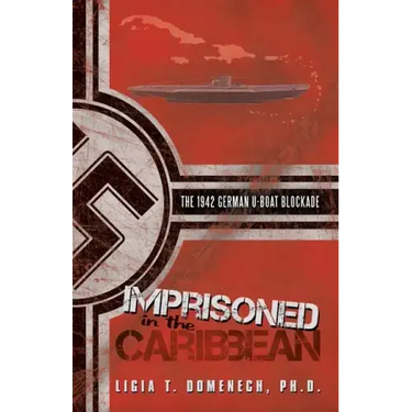 Imprisoned in the Caribbean: The 1942 German U-boat Blockade