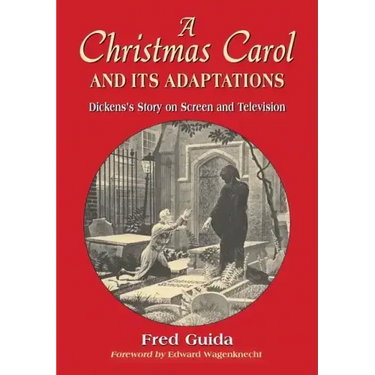 A Christmas Carol and Its Adaptations: A Critical Examination of Dickens's Story and Its Productions on Screen and Television