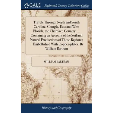 Travels Through North and South Carolina, Georgia, East and West Florida, the Cherokee Country, ... Containing an Account of the Soil and Natural Prod