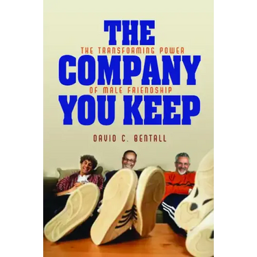 The Company You Keep: The Transforming Power of Male Friendship