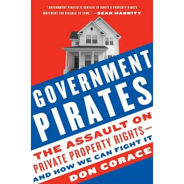 Government Pirates: The Assault on Private Property Rights--And How We Can Fight It