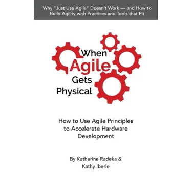 When Agile Gets Physical: How to Use Agile Principles to Accelerate Hardware Development