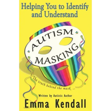 Helping You to Identify and Understand Autism Masking: The Truth Behind the Mask
