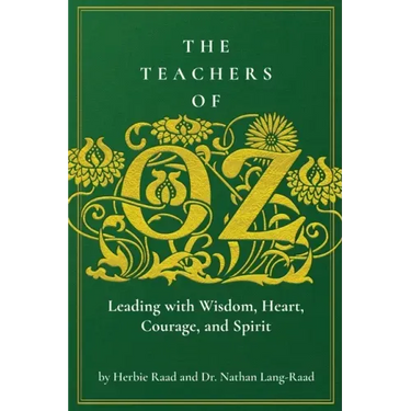 The Teachers of Oz: Leading with Wisdom, Heart, Courage, and Spirit