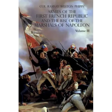 Armies of the First French Republic and the Rise of the Marshals of Napoleon I: VOLUME III: The Armies in the West, 1793 to 1797; The Armies in the So