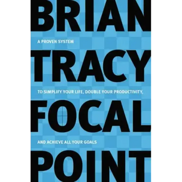 Focal Point: A Proven System to Simplify Your Life, Double Your Productivity, and Achieve All Your Goals