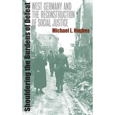 Shouldering the Burdens of Defeat: West Germany and the Reconstruction of Social Justice