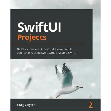 SwiftUI Projects: Build six real-world, cross-platform mobile applications using Swift, Xcode 12, and SwiftUI