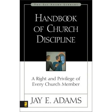 Handbook of Church Discipline: A Right and Privilege of Every Church Member