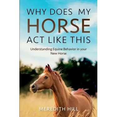 Why Does My Horse Act Like This?: Understanding Equine Behavior in your New Horse