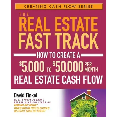 The Real Estate Fast Track: How to Create a $5,000 to $50,000 Per Month Real Estate Cash Flow