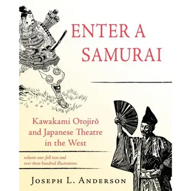 Enter a Samurai: Kawakami Otojiro and Japanese Theatre in the West, Volume 1
