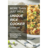 More than just Rice, Unique Rice Cooker Cookbook: Mouthwatering Recipes for your Rice Cooker