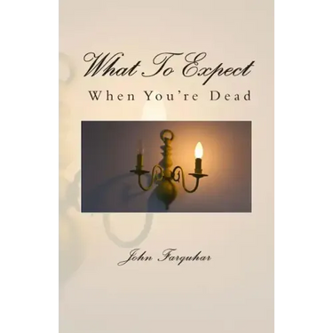 What To Expect When You're Dead