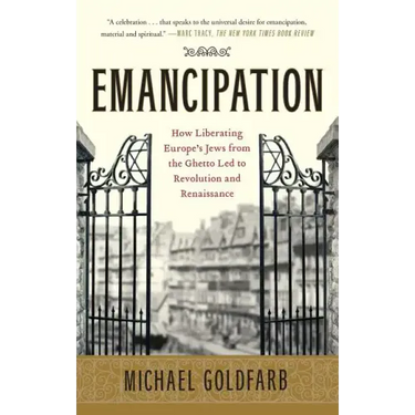 Emancipation: How Liberating Europe's Jews from the Ghetto Led to Revolution and Renaissance