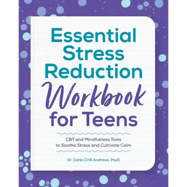 Essential Stress Reduction Workbook for Teens: CBT and Mindfulness Tools to Soothe Stress and Cultivate Calm
