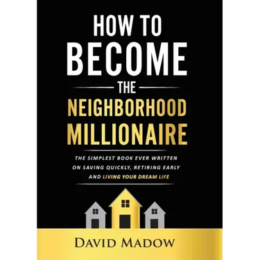 The Neighborhood Millionaire: The Simplest Book Ever Written on Saving Quickly, Retiring Early and Living Your Dream Life