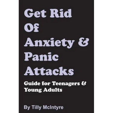 Get Rid of Anxiety and Panic Attacks: Guide for Teenagers and Young Adults