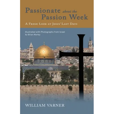 Passionate about the Passion Week: A Fresh Look at Jesus' Last Days