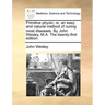 Primitive Physic: Or, an Easy and Natural Method of Curing Most Diseases. by John Wesley, M.A. the Twenty-First Edition.