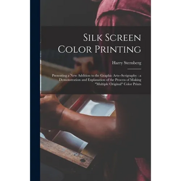 Silk Screen Color Printing: Presenting a New Addition to the Graphic Arts--serigraphy: a Demonstration and Explanation of the Process of Making "m