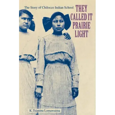 They Called It Prairie Light: The Story of Chilocco Indian School
