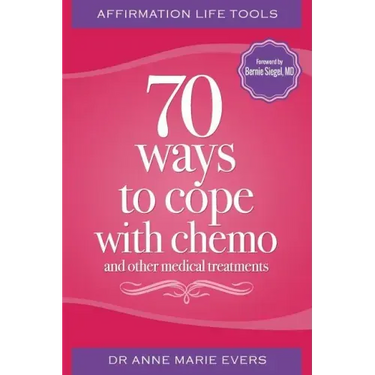 Affirmation Life Tools: 70 ways to cope with chemo and other medical treatments