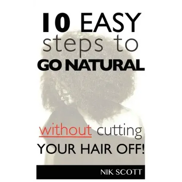 10 Easy Steps To Go Natural Without Cutting Your Hair Off!