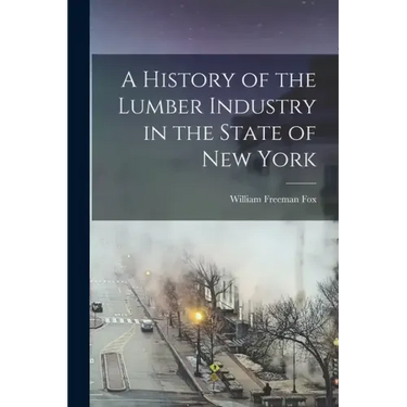 A History of the Lumber Industry in the State of New York