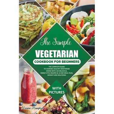 The Simple Vegetarian Cookbook for Beginners: The Complete Guide to Cooking Healthy Vegetarian Dishes with 135 Delicious, Family-Style Recipes & 14-Da