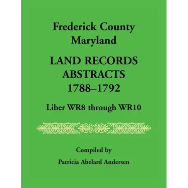 Frederick County, Maryland Land Records Abstracts, 1788-1792, Liber WR8 Through WR10