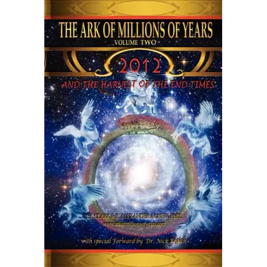 The Ark of Millions of Years Volume Two: 2012 and the Harvest of the End Times