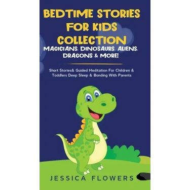Bedtime Stories For Kids Collection- Magicians, Dinosaurs, Aliens, Dragons& More!: Short Stories& Guided Meditation For Children& Toddlers Deep Sleep&