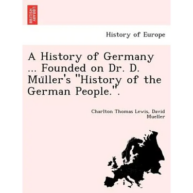 A History of Germany ... Founded on Dr. D. Müller's "History of the German People.".