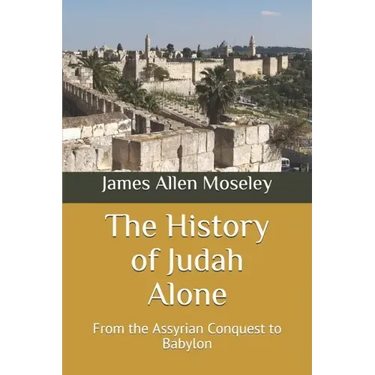 The History of Judah Alone: From the Assyrian Conquest to Babylon