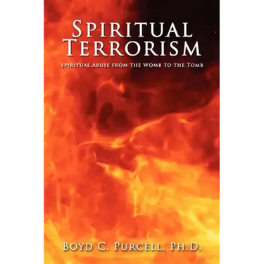 Spiritual Terrorism: Spiritual Abuse from the Womb to the Tomb