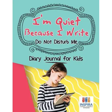I'm Quiet Because I Write Do Not Disturb Me Diary Journal for Kids