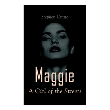 Maggie - A Girl of the Streets: Tale of New York