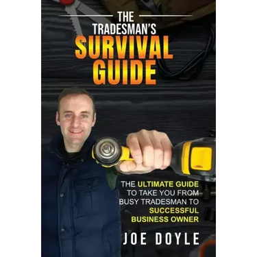 The Tradesman's Survival Guide: The Ultimate Guide to take you from busy tradesman to successful business owner