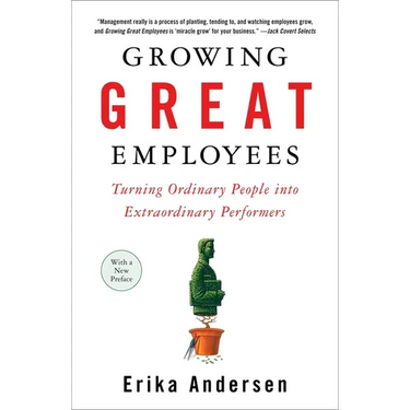 Growing Great Employees: Turning Ordinary People into Extraordinary Performers