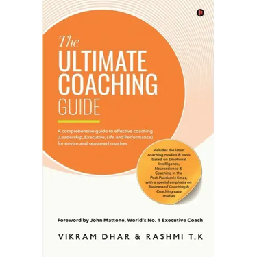 The Ultimate Coaching Guide: A comprehensive guide to effective coaching (Leadership, Executive, Life and Performance) for novice and seasoned coaches